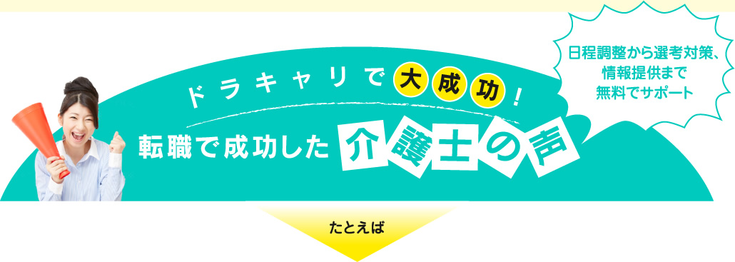 日程調整から選考対策、情報提供まで無料でサポートドラキャリで大成功！転職で成功した介護士の声